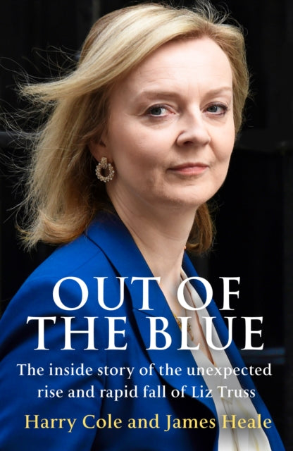 Out of the Blue : The Inside Story of the Unexpected Rise and Rapid Fall of Liz Truss-9780008605780