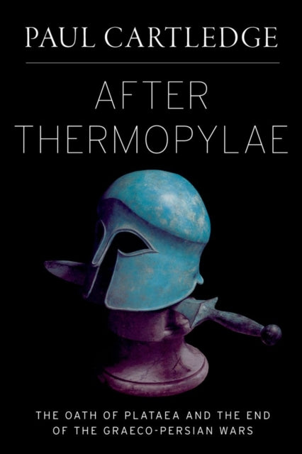 After Thermopylae : The Oath of Plataea and the End of the Graeco-Persian Wars-9780199747320