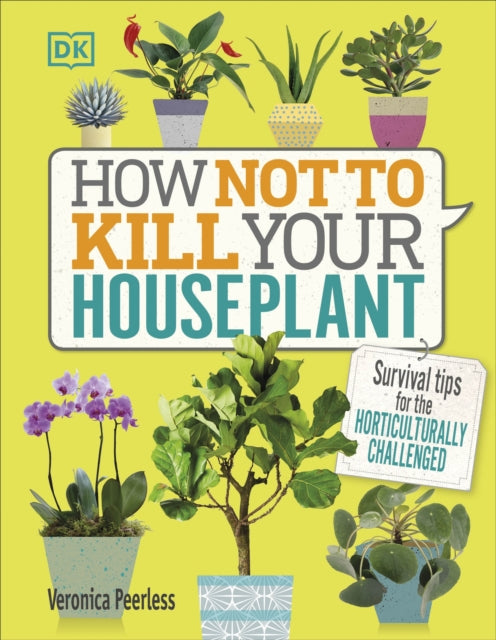 How Not to Kill Your Houseplant : Survival Tips for the Horticulturally Challenged-9780241302170