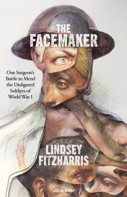 The Facemaker : One Surgeon's Battle to Mend the Disfigured Soldiers of World War I-9780241389379