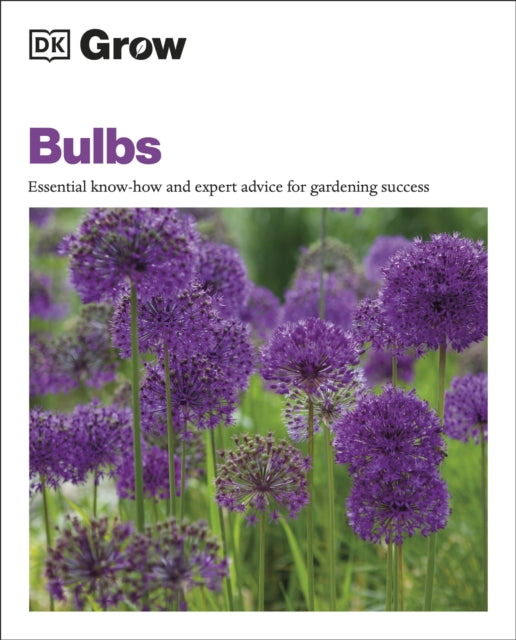 Grow Bulbs : Essential Know-how and Expert Advice for Gardening Success-9780241530504