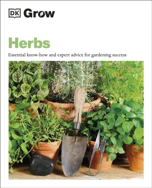 Grow Herbs : Essential Know-how and Expert Advice for Gardening Success-9780241530627