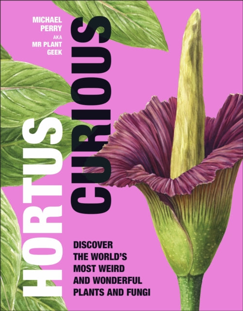 Hortus Curious : Discover the World's Most Weird and Wonderful Plants and Fungi-9780241561553