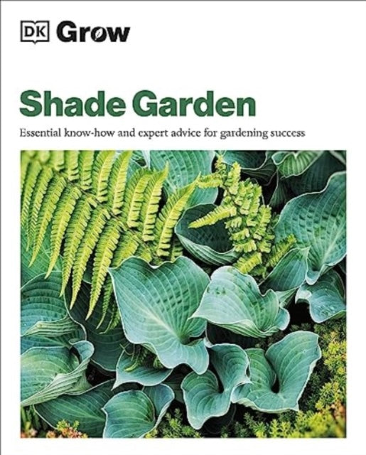 Grow Shade Garden : Essential Know-how and Expert Advice for Gardening Success-9780241648773