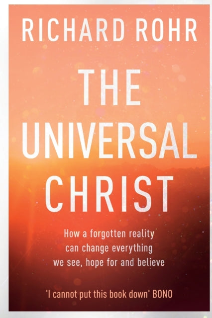 The Universal Christ : How a Forgotten Reality Can Change Everything We See, Hope For and Believe-9780281078622