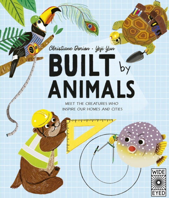 Built by Animals : Meet the creatures who inspire our homes and cities-9780711265684