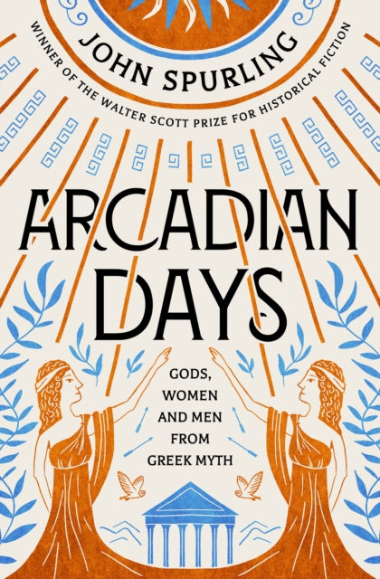 Arcadian Days: Gods, Women and Men from Greek Myth - From the Winner of the Walter Scott Prize for Historical Fiction-9780715654569