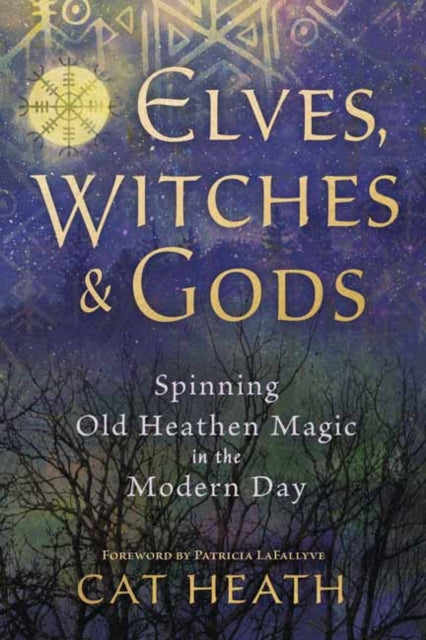 Elves, Witches and Gods : Spinning Old Heathen Magic in the Modern Day-9780738765358