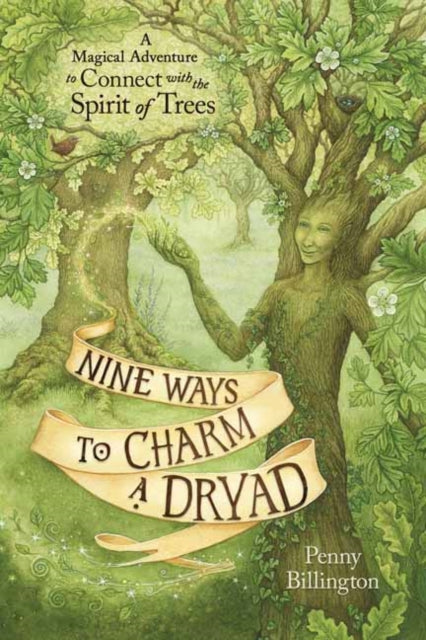 Nine Ways to Charm a Dryad : A Magical Adventure to Connect with the Spirit of Trees-9780738768755