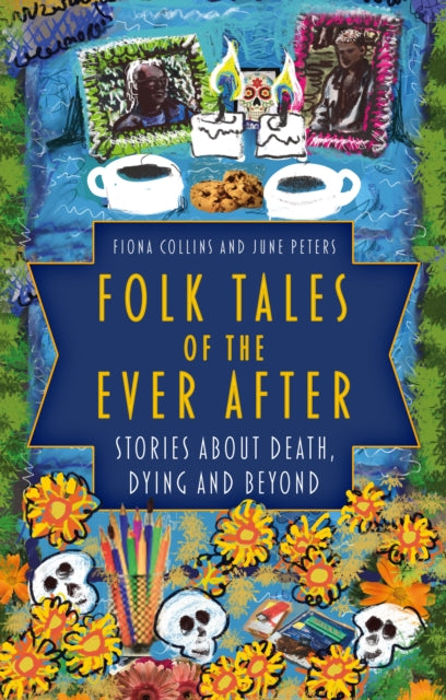 Folk Tales of the Ever After : Stories about Death, Dying and Beyond-9780750998901