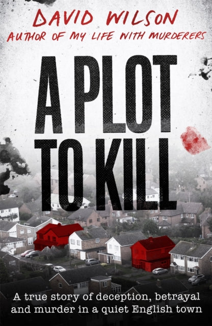 A Plot to Kill : The notorious killing of Peter Farquhar, a story of deception and betrayal that shocked a quiet English town-9780751582161