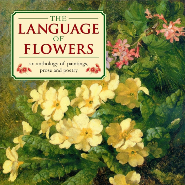 The Language of Flowers : An Anthology of Flowers in Paintings, Prose and Poetry-9780754825005
