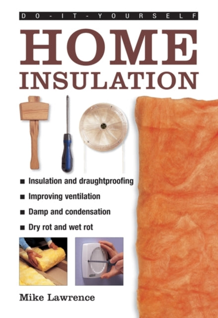 Do-it-yourself Home Insulation : A Practical Guide to Insulating and Draughtproofing Your Home, as Well as Improving Ventilation-9780754827375