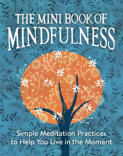 The Mini Book of Mindfulness : Simple Meditation Practices to Help You Live in the Moment-9780762457922