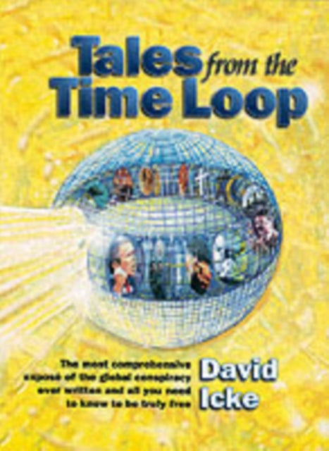 Tales from the Time Loop : The Most Comprehensive Expose of the Global Conspiracy Ever Written and All You Need to Know to be Truly Free-9780953881048