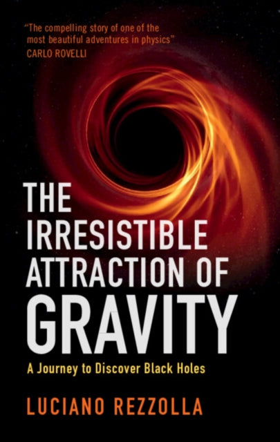 The Irresistible Attraction of Gravity : A Journey to Discover Black Holes-9781009198752