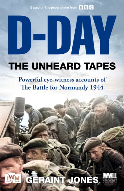D-Day: The Unheard Tapes : Powerful Eye-witness Accounts of The Battle for Normandy 1944-9781035049639