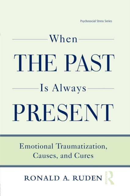 When the Past Is Always Present : Emotional Traumatization, Causes, and Cures-9781138872615