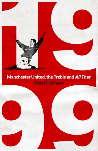 1999: Manchester United, the Treble and All That-9781398503779