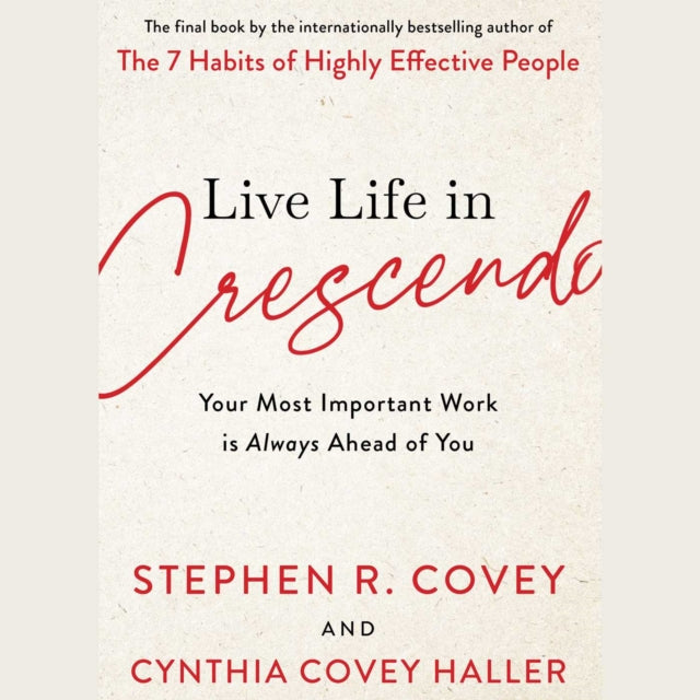 Live Life in Crescendo : Your Most Important Work is Always Ahead of You-9781398514157