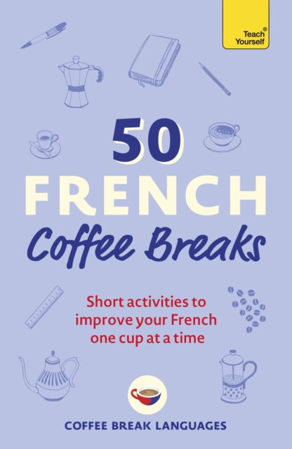 50 French Coffee Breaks : Short activities to improve your French one cup at a time-9781399802369