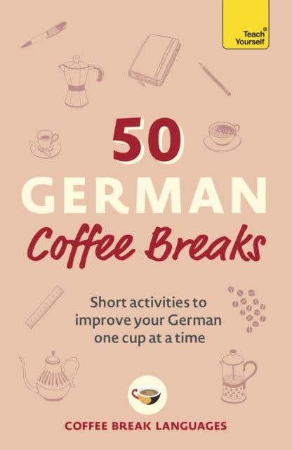 50 German Coffee Breaks : Short activities to improve your German one cup at a time-9781399802420