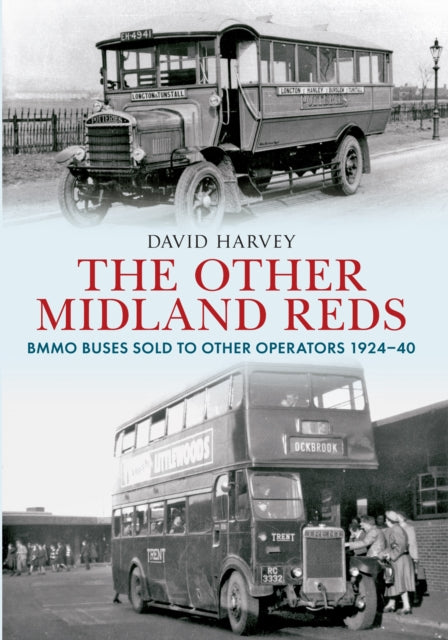 The Other Midland Reds : BMMO Buses Sold to Other Operators 1924-1940-9781445613291