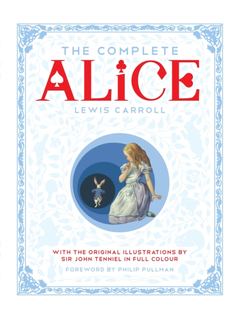 The Complete Alice : Alice's Adventures in Wonderland and Through the Looking-Glass and What Alice Found There-9781447275992