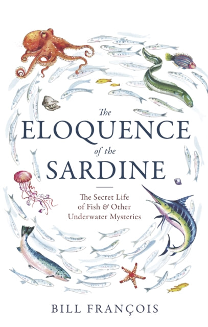 The Eloquence of the Sardine : The Secret Life of Fish & Other Underwater Mysteries-9781472134059