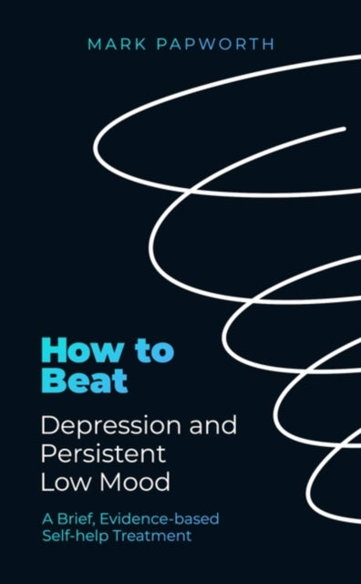 How to Beat Depression and Persistent Low Mood : A Brief, Evidence-based Self-help Treatment-9781472147516