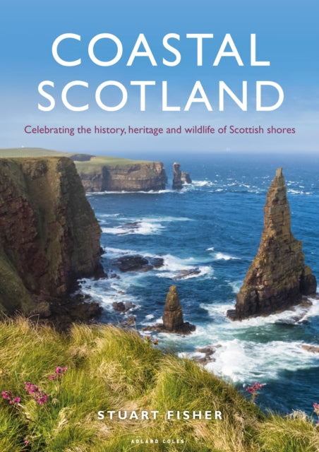 Coastal Scotland : Celebrating the History, Heritage and Wildlife of Scottish Shores-9781472958709