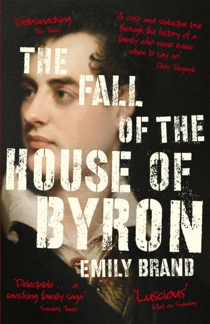 The Fall of the House of Byron : Scandal and Seduction in Georgian England-9781473664326
