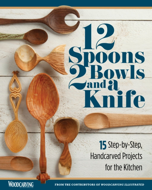 12 Spoons, 2 Bowls, and a Knife : 15 Step-by-Step Projects for the Kitchen-9781497101142