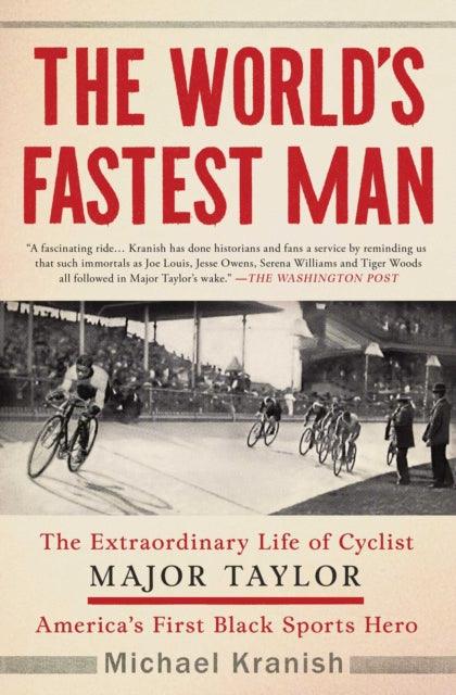 The World's Fastest Man : The Extraordinary Life of Cyclist Major Taylor, America's First Black Sports Hero-9781501192609