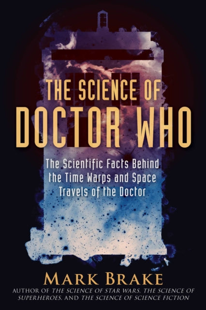 The Science of Doctor Who : The Scientific Facts Behind the Time Warps and Space Travels of the Doctor-9781510757868