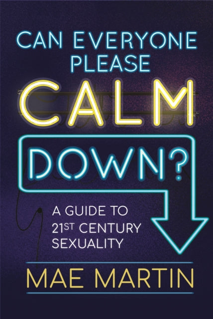 Can Everyone Please Calm Down? : A Guide to 21st Century Sexuality-9781526361653