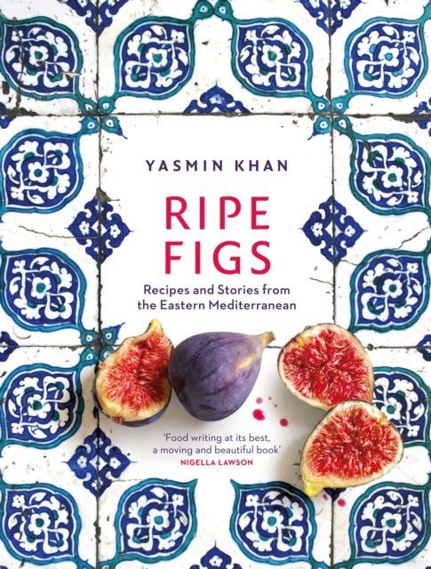 Ripe Figs : Recipes and Stories from the Eastern Mediterranean-9781526609724