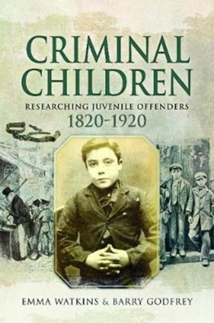 Criminal Children : Researching Juvenile Offenders 1820-1920-9781526738080