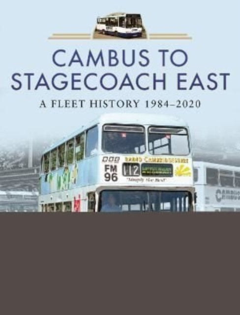 Cambus to Stagecoach East : A Fleet History, 1984-2020-9781526781000