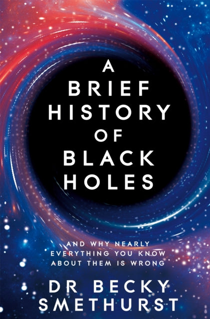 A Brief History of Black Holes : And why nearly everything you know about them is wrong-9781529086744