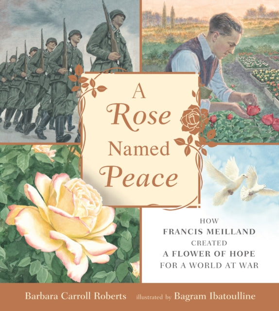 A Rose Named Peace : How Francis Meilland Created a Flower of Hope for a World at War-9781529506402
