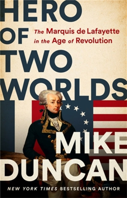 Hero of Two Worlds : The Marquis de Lafayette in the Age of Revolution-9781541730335