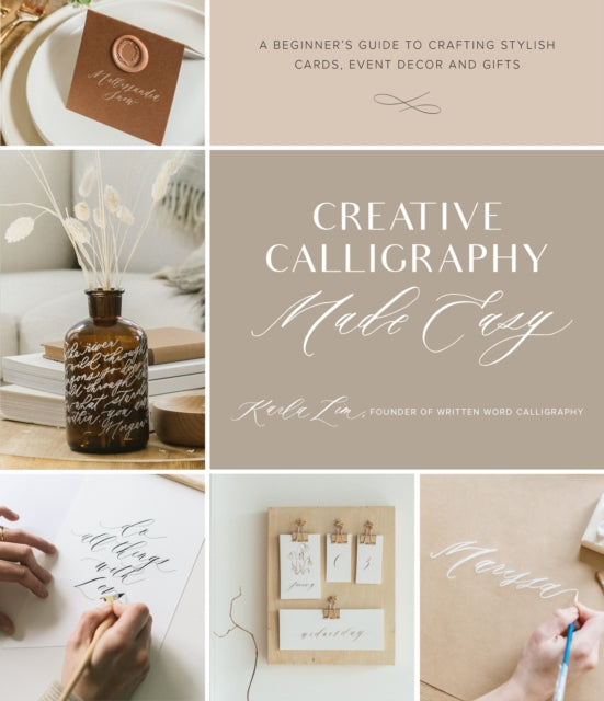 Creative Calligraphy Made Easy : A Beginner's Guide to Crafting Stylish Cards, Event Decor and Gifts-9781645671343
