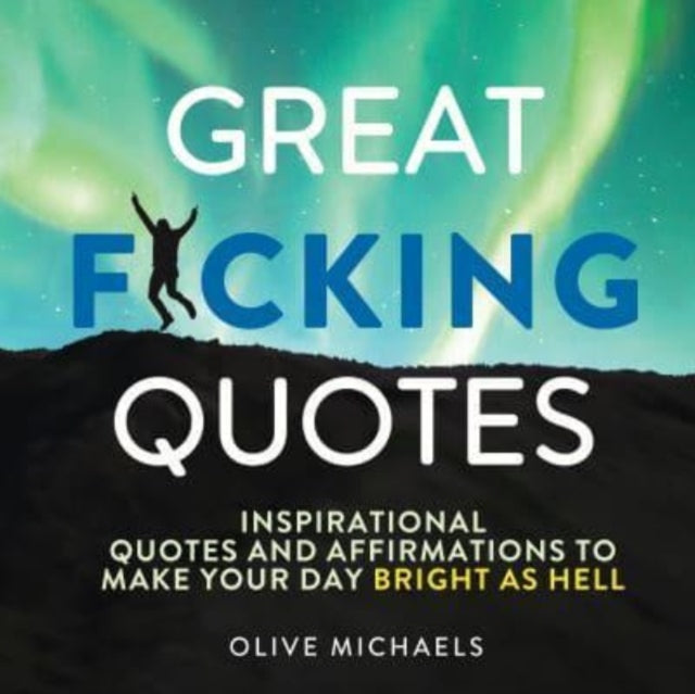 Great F*cking Quotes : Inspirational Quotes and Affirmations to Make Your Day Bright as Hell-9781728271828