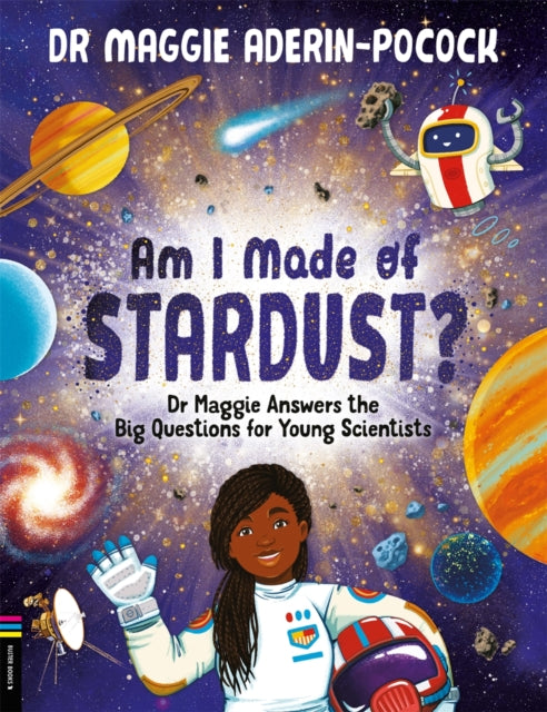 Am I Made of Stardust? : Dr Maggie Answers the Big Questions for Young Scientists (Nominated for the Blue Peter Book Club)-9781780557540