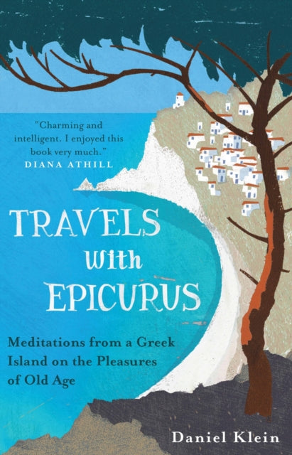 Travels with Epicurus : Meditations from a Greek Island on the Pleasures of Old Age-9781780744124