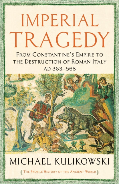 Imperial Tragedy : From Constantine's Empire to the Destruction of Roman Italy AD 363-568-9781781256336