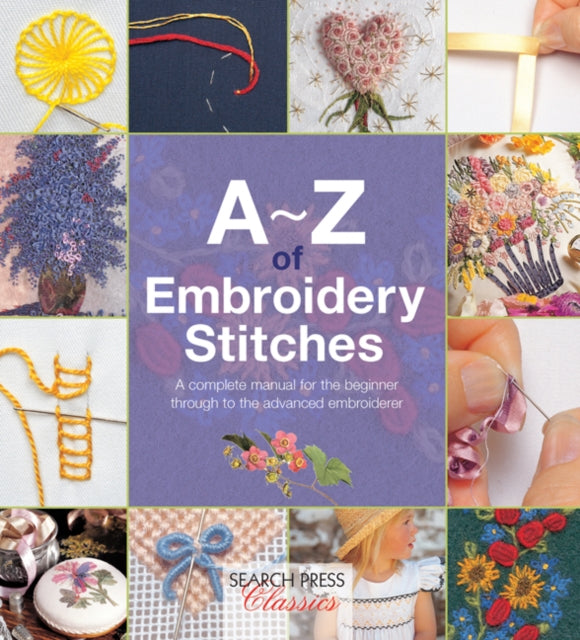 A-Z of Embroidery Stitches : A Complete Manual for the Beginner Through to the Advanced Embroiderer-9781782211617