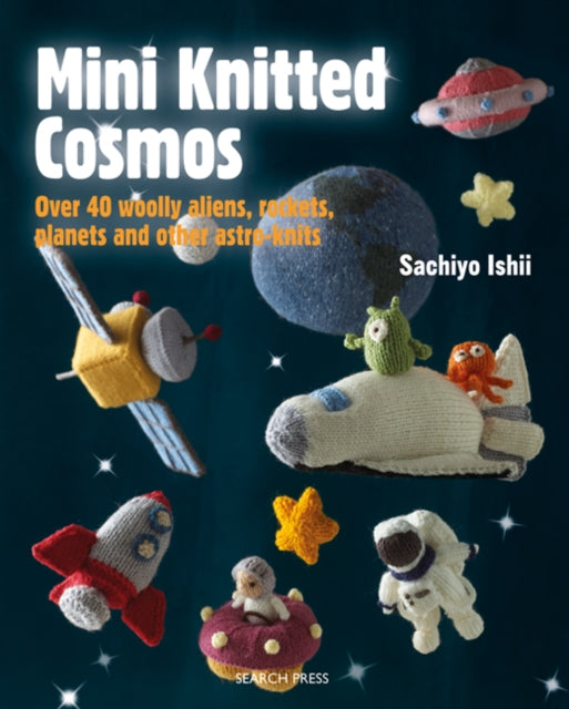 Mini Knitted Cosmos : Over 40 Woolly Aliens, Rockets, Planets and Other Astro-Knits-9781782215356