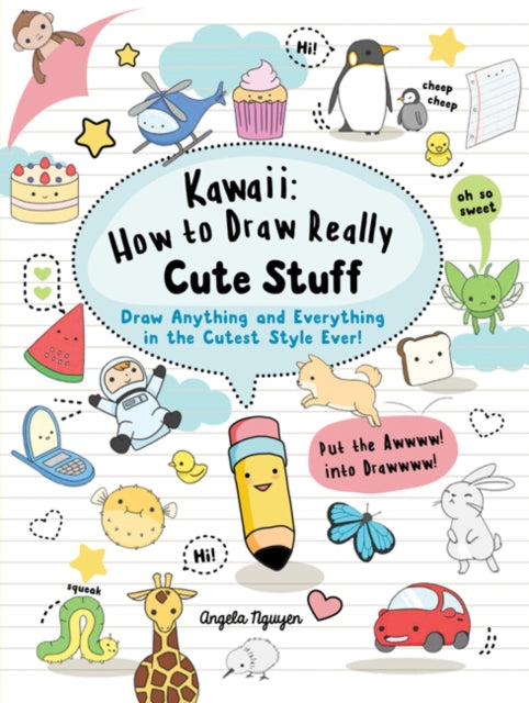Kawaii: How to Draw Really Cute Stuff : Draw Anything and Everything in the Cutest Style Ever!-9781782215752